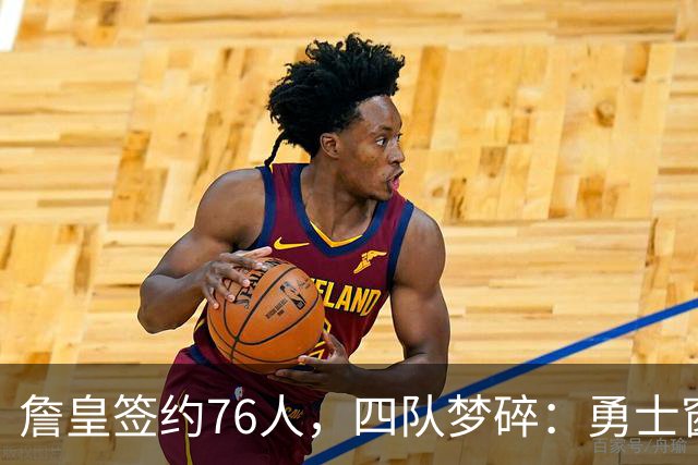 詹皇签约76人，四队梦碎：勇士窗口关闭，骑士麻烦缠身