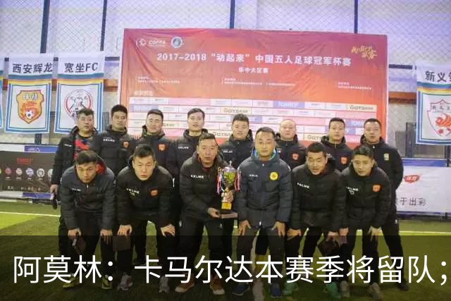 阿莫林：卡马尔达本赛季将留队；我认为希拉的受伤不严重